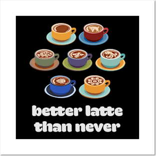 Better Latte than Never Posters and Art